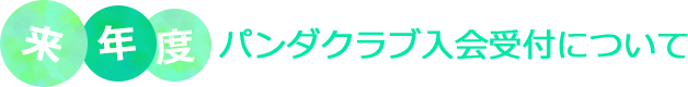 来年度パンダクラブ入会受付について